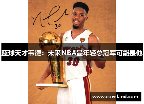 篮球天才韦德：未来NBA最年轻总冠军可能是他
